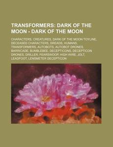 Transformers: Dark Of The Moon - Dark Of di Source Wikia edito da Books LLC, Wiki Series