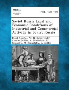 Soviet Russia Legal and Economic Conditions of Industrial and Commercial Activity in Soviet Russia di Pavel Apostol, W. N. Kokovtzoff, Charles Miller edito da Gale, Making of Modern Law