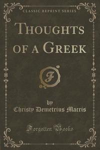 Thoughts Of A Greek (classic Reprint) di Christy Demetrius Macris edito da Forgotten Books