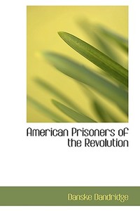 American Prisoners Of The Revolution di Danske Dandridge edito da Bibliolife