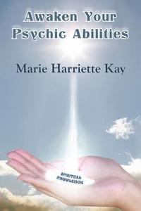Awaken Your Psychic Abilities di Marie Harriette Kay edito da AUTHORHOUSE