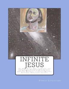 Infinite Jesus: The Holy Spirit, God the Father, and Jesus Christ Superstar Span Infinity, and Are Worshipped by Alien Species, Christ di Stanley Ole Lotegeluaki edito da Createspace