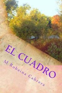 El Cuadro: Una Historia de Amor di M. Robaina Cabrera edito da Createspace
