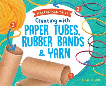 Creating with Paper Tubes, Rubber Bands & Yarn di Elsie Olson edito da SUPER SANDCASTLE
