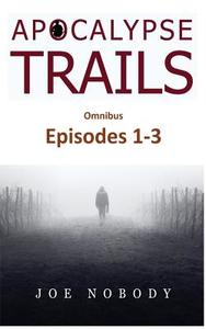 Apocalypse Trails Omnibus: Episodes 1-3 di Joe Nobody edito da Createspace Independent Publishing Platform