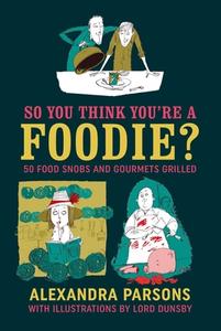 So You Think You're a Foodie di Alexandra Parsons edito da Ryland, Peters & Small Ltd