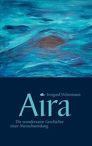 Aira - Die Wundersame Geschichte Einer Menschwerdung di Irmgard Wostmann edito da Books On Demand