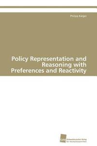 Policy Representation and Reasoning with Preferences and Reactivity di Philipp Kärger edito da Südwestdeutscher Verlag für Hochschulschriften AG  Co. KG