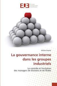 La gouvernance interne dans les groupes industriels di Jérôme Duprat edito da Editions universitaires europeennes EUE