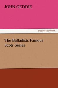 The Balladists Famous Scots Series di John Geddie edito da TREDITION CLASSICS