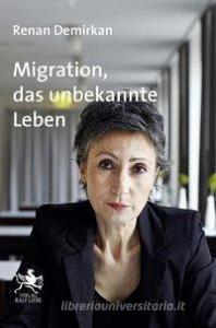 Migration, das unbekannte Leben di Renan Demirkan edito da Liebe, Ralf