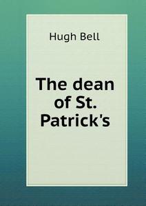 The Dean Of St. Patrick's di Hugh Bell edito da Book On Demand Ltd.