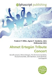 Ahmet Ertegun Tribute Concert di #Miller,  Frederic P. Vandome,  Agnes F. Mcbrewster,  John edito da Vdm Publishing House