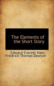 The Elements Of The Short Story di Edward Everett Hale edito da Bibliolife