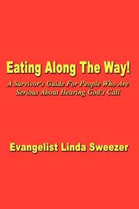 Eating Along the Way!: A Survivor's Guide for People Who Are Serious about Hearing God's Call di Evangelist Linda Sweezer edito da AUTHORHOUSE