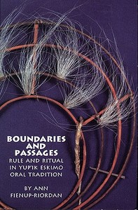 Boundaries and Passages: Rule and Ritual in Yup'ik Eskimo Oral Tradition di Ann Fienup-Riordan edito da ARTHUR H CLARK CO