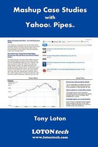 Mashup Case Studies With Yahoo! Pipes di Tony Loton edito da Lotontech Limited