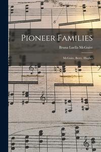 Pioneer Families: McGuire, Berry, Hughes di Bruna Luella McGuire edito da LIGHTNING SOURCE INC