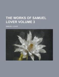 The Works Of Samuel Lover (volume 3) di Samuel Lover edito da General Books Llc