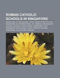 Roman Catholic Schools In Singapore: Maris Stella High School, Saint Joseph's Institution, Singapore, Sji International di Source Wikipedia edito da Books Llc, Wiki Series