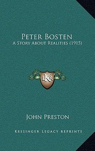 Peter Bosten: A Story about Realities (1915) di John Preston edito da Kessinger Publishing