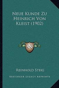 Neue Kunde Zu Heinrich Von Kleist (1902) di Reinhold Steig edito da Kessinger Publishing
