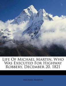 Life Of Michael Martin, Who Was Executed di Michael Martin edito da Nabu Press