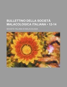Bullettino Della Societa Malacologica Italiana (12-14) di Societ Italiana Di Malacologia edito da General Books Llc