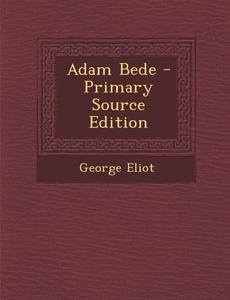 Adam Bede - Primary Source Edition di George Eliot edito da Nabu Press