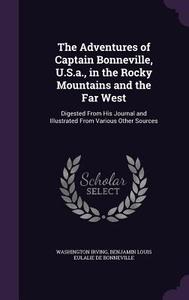 The Adventures Of Captain Bonneville, U.s.a., In The Rocky Mountains And The Far West di Washington Irving, Benjamin Louis Eulalie De Bonneville edito da Palala Press