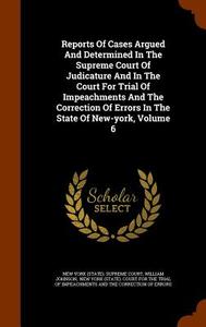 Reports Of Cases Argued And Determined In The Supreme Court Of Judicature And In The Court For Trial Of Impeachments And The Correction Of Errors In T di William Johnson edito da Arkose Press