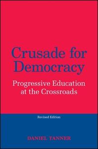Crusade for Democracy, Revised Edition: Progressive Education at the Crossroads di Daniel Tanner edito da State University of New York Press