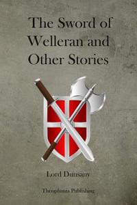 The Sword of Welleran and Other Stories di Edward John Moreton Dunsany edito da Createspace