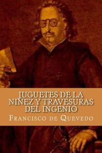 Juguetes de La Ninez y Travesuras del Ingenio (Spanish Edition) di Francisco De Quevedo edito da Createspace Independent Publishing Platform