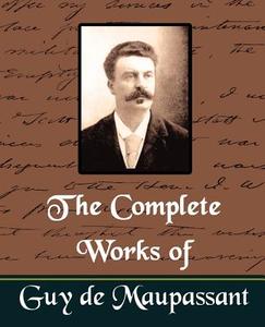 The Complete Works of Guy de Maupassant (New Edition) di Guy De Maupassant edito da Book Jungle