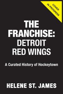 The Franchise: Detroit Red Wings di Helene St James edito da Triumph Books (IL)