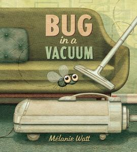 Bug in a Vacuum di Melanie Watt edito da TUNDRA BOOKS INC