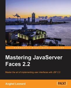 Mastering JavaServer Faces 2.2 di Anghel Leonard edito da PACKT PUB