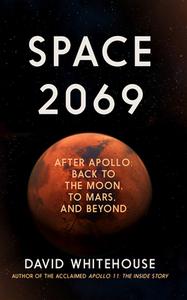 Space 2069: After Apollo: Back to the Moon, to Mars ... and Beyond di David Whitehouse edito da ICON BOOKS