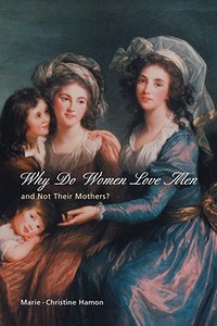 Why Do Women Love Men and Not Their Mothers? di Marie-Christine Hamon edito da OTHER PR LLC