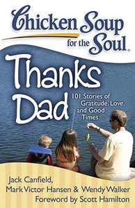 Chicken Soup for the Soul: Thanks Dad: 101 Stories of Gratitude, Love, and Good Times di Jack Canfield, Mark Victor Hansen, Wendy Walker edito da CHICKEN SOUP FOR THE SOUL