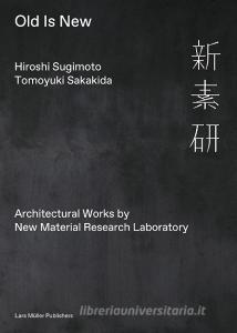 Hiroshi Sugimoto and Tomoyuki Sakakida: Old Is New di Hiroshi Sugimoto, Tomoyuki Sakakida edito da Lars Müller Publishers
