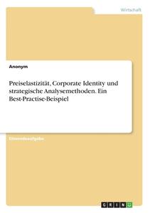 Preiselastizität, Corporate Identity und strategische Analysemethoden. Ein Best-Practise-Beispiel di Anonym edito da GRIN Verlag