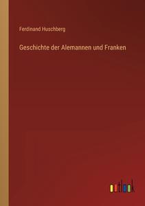 Geschichte der Alemannen und Franken di Ferdinand Huschberg edito da Outlook Verlag