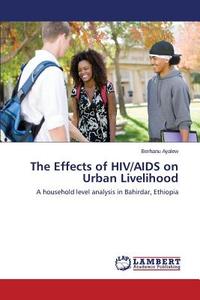The Effects of HIV/AIDS on Urban Livelihood di Berhanu Ayalew edito da LAP Lambert Academic Publishing