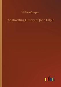 The Diverting History of John Gilpin di William Cowper edito da Outlook Verlag