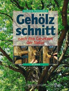 Gehölzschnitt nach den Gesetzen der Natur di Jochen A. Pfisterer edito da Ulmer Eugen Verlag