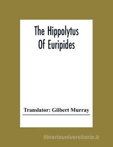The Hippolytus Of Euripides edito da Alpha Editions