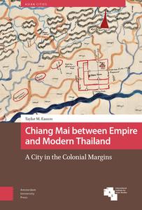 Chiang Mai Between Empire And Modern Thailand di Taylor M. Easum edito da Amsterdam University Press