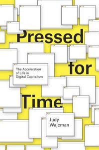 Pressed for Time - The Acceleration of Life in Digital Capitalism di Judy Wajcman edito da University of Chicago Press